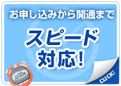 お申し込みから開通までスピード対応！