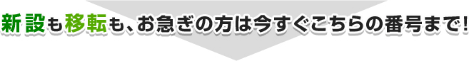 新設も移転も、お急ぎの方は今すぐこちらの番号まで！